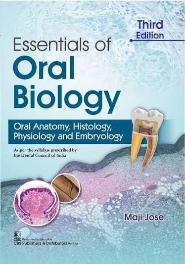 CBS Essentials of Oral Biology: Oral Anatomy, Histology, Physiology and Embryology (Third Edition) by Maji Jose