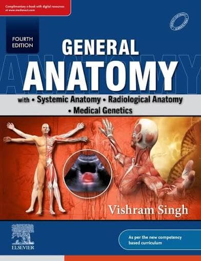 General Anatomy with Systemic Anatomy, Radiological Anatomy & Medical Genetics, Fourth Edition by Vishram Singh (Elsevier)