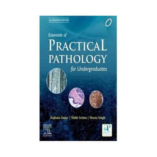 Essentials of Practical Pathology for Undergraduates (1st Updated Edition) by Rajbala Yadav, Nidhi Verma & Meeta Singh (Elsevier)