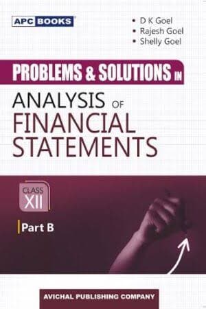 Problems & Solutions in Analysis of Financial Statements for Class XII (Class 12), Part B — by D.K. Goel, Rajesh Goel & Shelly Goel, Avichal Publishing Company (APC Books)