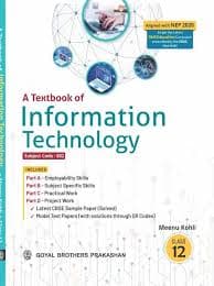 A Textbook of Information Technology for Class 12 (Subject Code: 802) — Meenu Kohli (Goyal Brothers Prakashan)