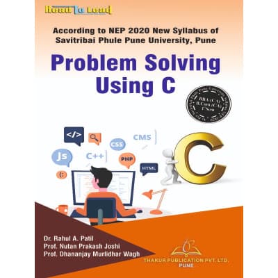 Problem Solving Using C – BBA (CA) & B.Com (CA) 1st Semester, As per NEP 2020 New Syllabus of SPPU Pune, by Dr. Rahul A. Patil, Prof. Nutan Prakash Joshi & Prof. Dhananjay Murlidhar Wagh, Thakur Publication, English Medium