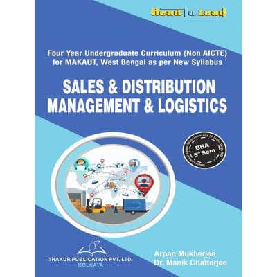 Sales & Distribution Management & Logistics – BBA 5th Semester, Four Year Undergraduate Curriculum (Non AICTE), As per New Syllabus of MAKAUT West Bengal, by Arpan Mukherjee & Dr. Manik Chatterjee, Thakur Publication, English Medium