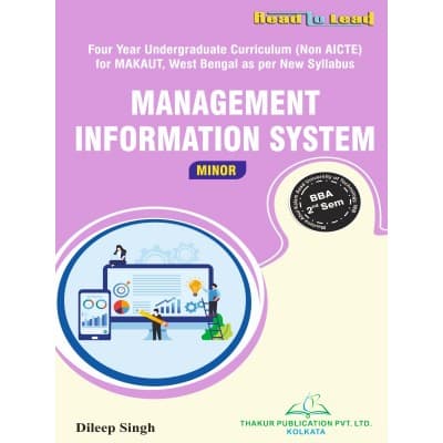 Management Information System (Minor) – BBA 2nd Semester, Four Year Undergraduate Curriculum (Non AICTE), As per New Syllabus of MAKAUT West Bengal, by Dileep Singh, Thakur Publication, English Medium