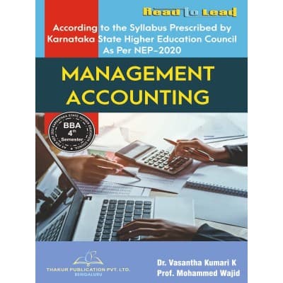 Management Accounting – BBA 4th Semester, As per KSHEC Karnataka NEP 2020 Syllabus, by Dr. Vasantha Kumari K & Prof. Mohammed Wajid, Thakur Publication, English Medium