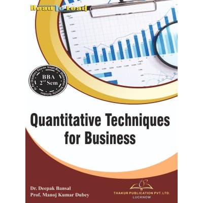 Quantitative Techniques for Business – BBA 2nd Semester, As per CCSU Meerut Syllabus, by Dr. Deepak Bansal & Prof. Manoj Kumar Dubey, Thakur Publication, English Medium