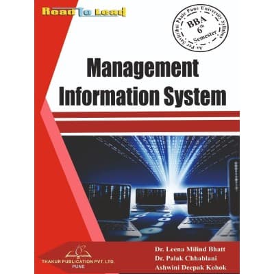 Management Information System – BBA 6th Semester, As per SPPU Pune Syllabus, by Dr. Leena Milind Bhatt, Dr. Palak Chhablani & Ashwini Deepak Kohok, Thakur Publication, English Medium