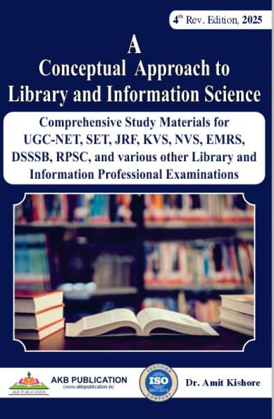 A Conceptual Approach to Library and Information Science – Comprehensive Study Material for UGC-NET, SET, JRF, KVS, NVS, EMRS, DSSSB, RPSC & Other Library Exams, 4th Revised Edition 2025, by Dr. Amit Kishore, AKB Publication, English Medium